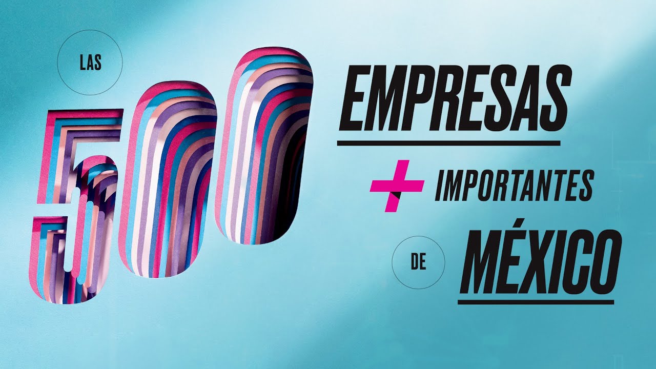 Conoce las 500 empresas m&aacute;s importantes de M&eacute;xico