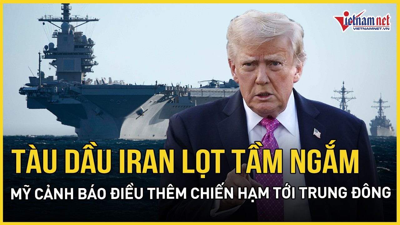 Mỹ cân nhắc “giáng đòn” vào tàu dầu Iran, TT Trump cảnh báo điều thêm chiến hạm nếu thỏa thuận đổ bể