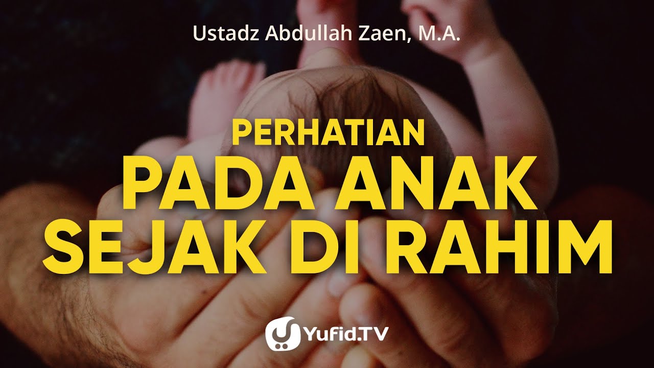 Perhatian Kepada Anak Sejak di Rahim - Ustadz Abdullah Zaen, Lc., MA
