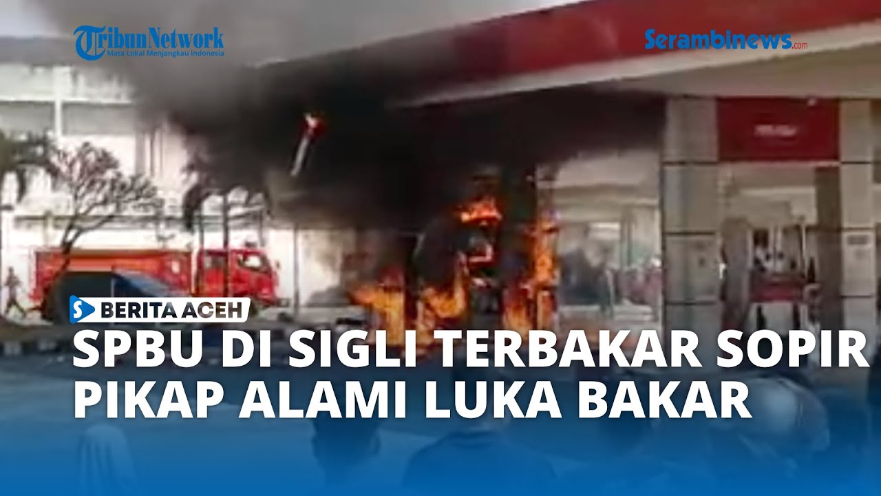BREAKING NEWS: SPBU di Sigli Terbakar, Sopir Pikap Alami Luka Bakar