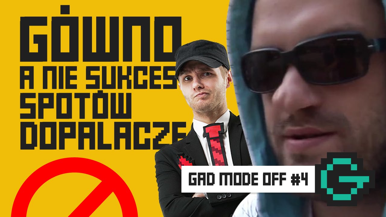 G&Oacute;WNO, A NIE SUKCES SPOT&Oacute;W DOPALACZE | GAD MODE OFF #4