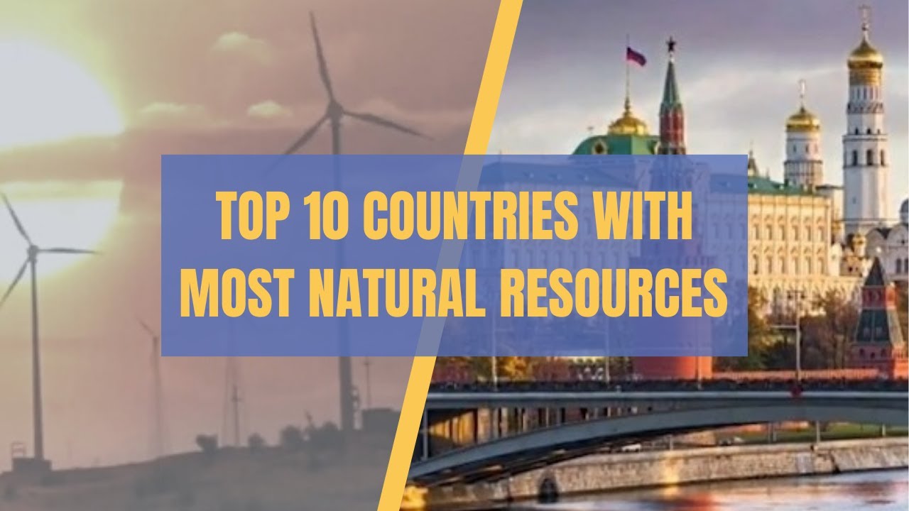 Top 10 Countries With The MOST Natural Resources