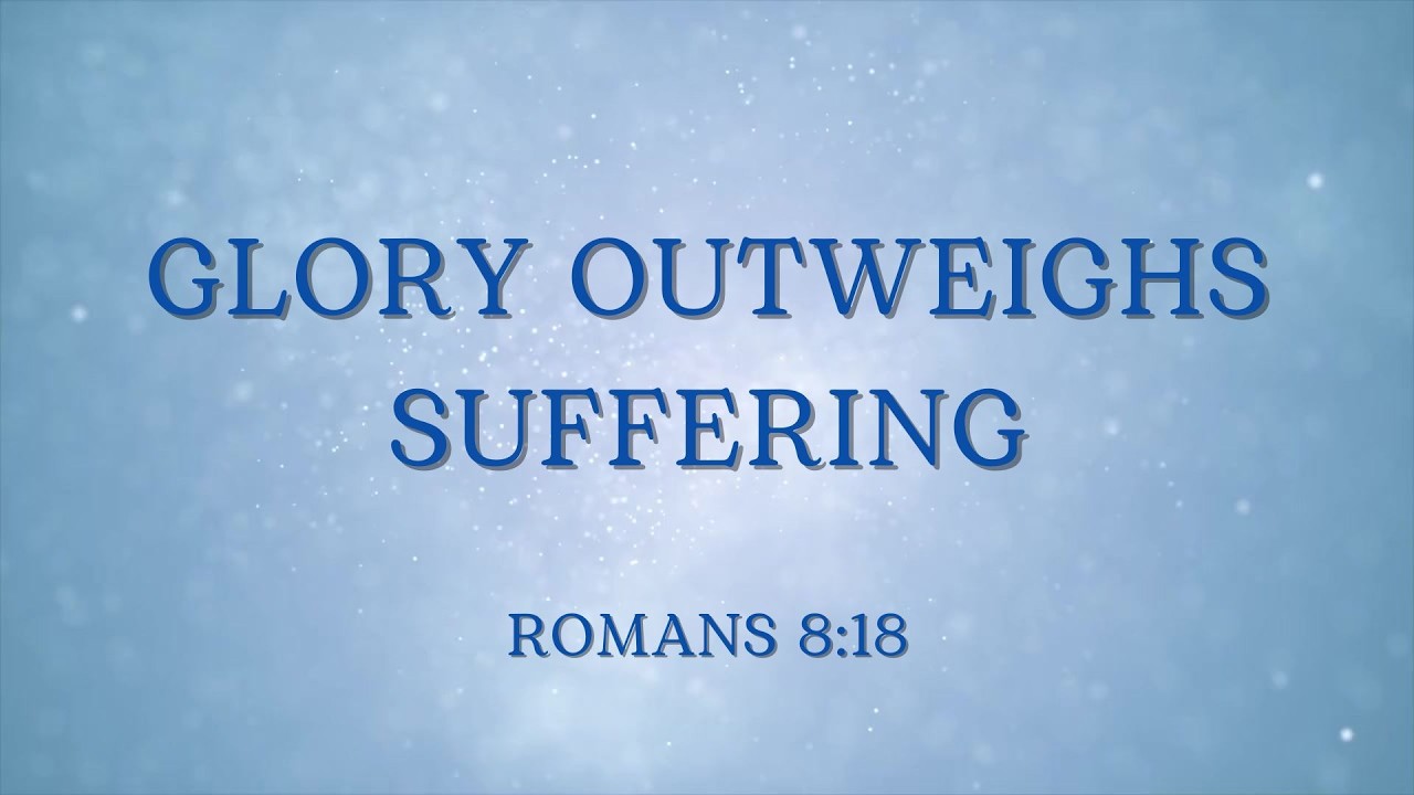 Glory Outweighs Suffering - Romans 8:18 (MWE)