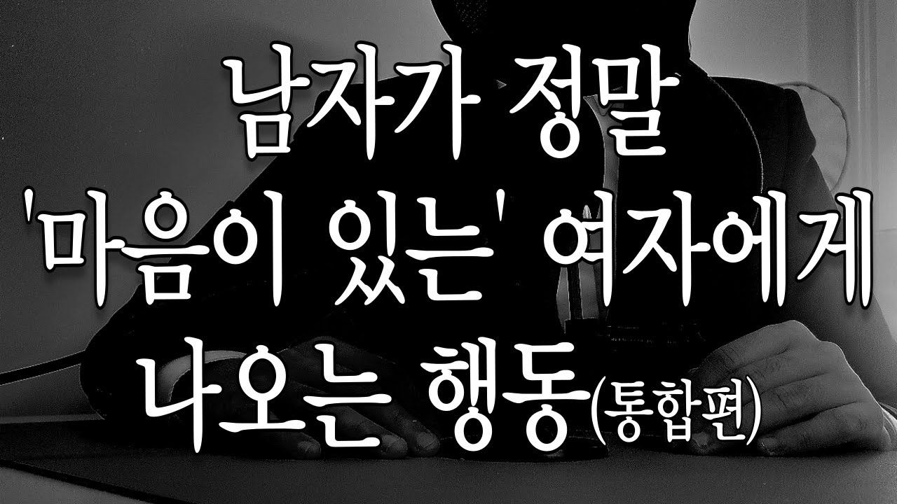 남자가 정말 마음이 있는 여자에게 나오는 행동 (통합편)