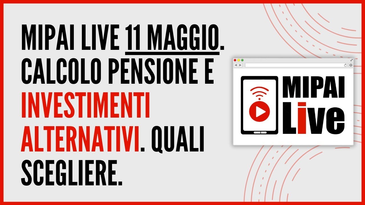 MIPAI Live 11 maggio. Calcolo pensione e investimenti alternativi. Quali scegliere