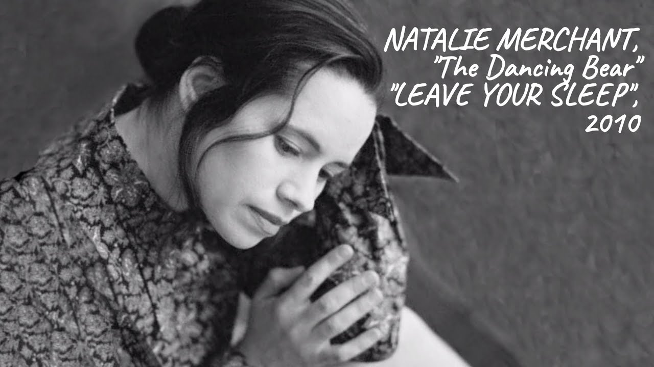 NATALIE MERCHANT, "The Dancing Bear" w/lyrics. Double album "LEAVE YOUR SLEEP", 2010