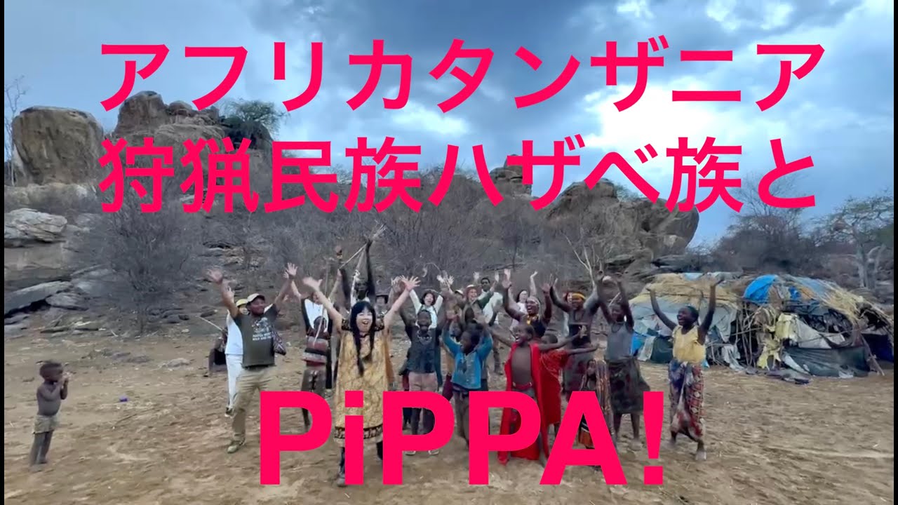 【PiPPA!(ピッパ！) 0123】アフリカタンザニア狩猟民族ハザベ族とPiPPA！