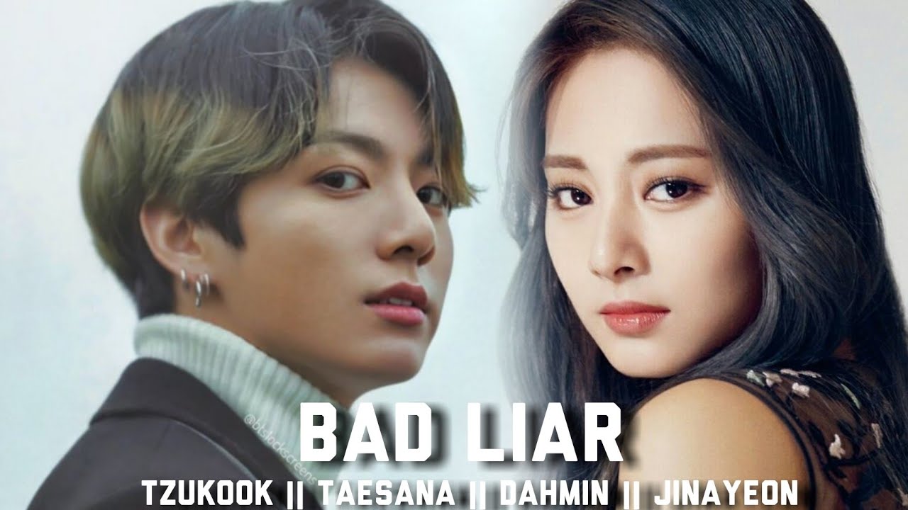 Bad Liar || Tzukook, Taesana, Dahmin, Jinayeon FMV