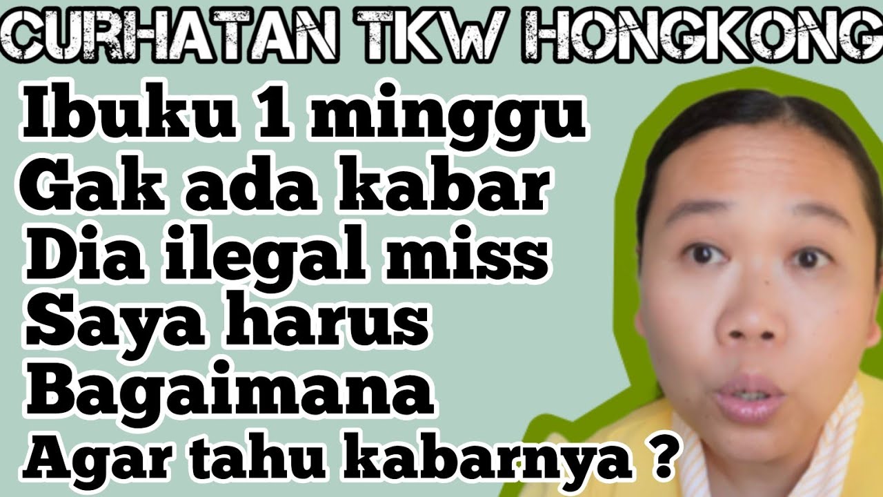 Ibuku 1 minggu gak ada kabar dia ilegal miss saya harus bagaimana agar tahu kabarnya ?