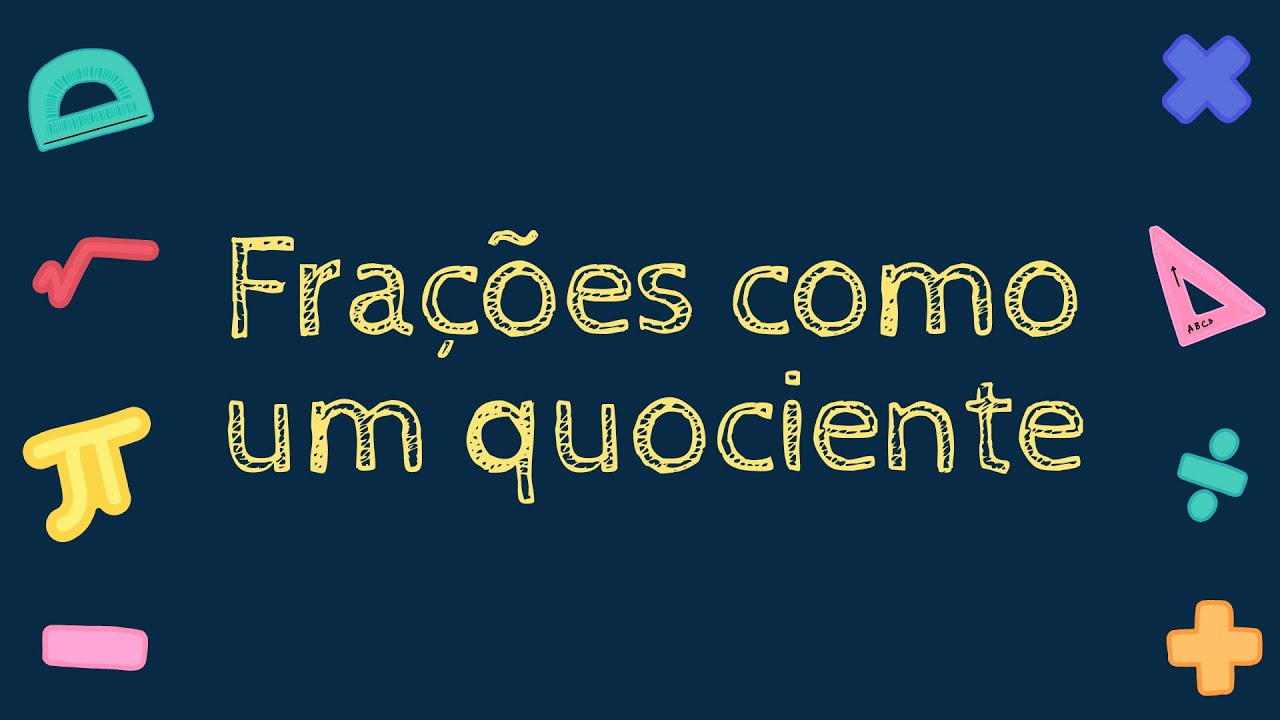 Fra&ccedil;&otilde;es | Aula 3 | Usando fra&ccedil;&otilde;es para representar um quociente
