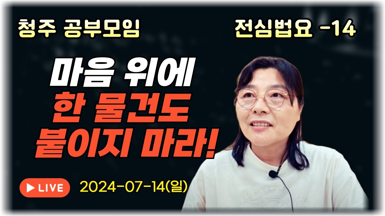 2024년 7월 14일 전심법요14(청주)-마음 위에 한 물건도 붙이지 마라!