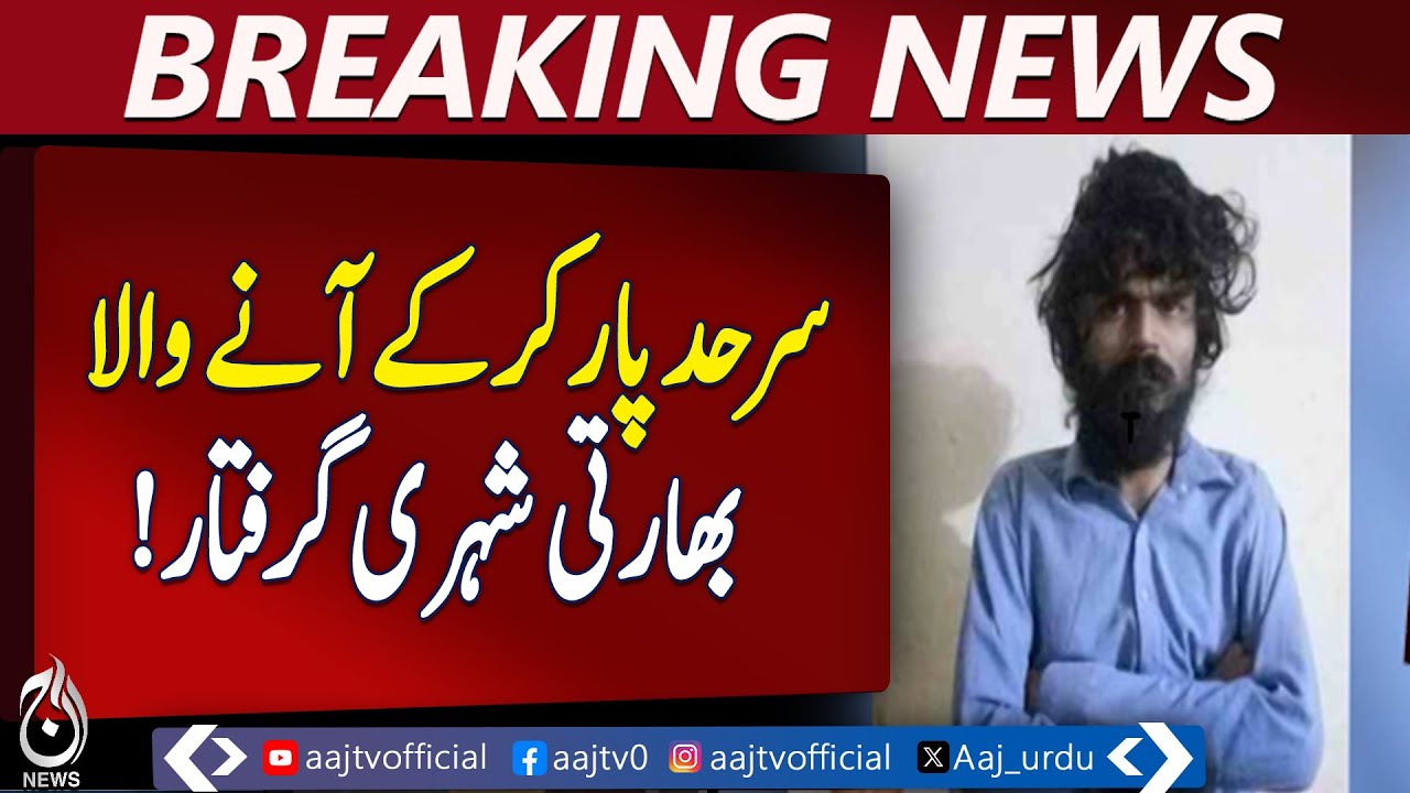 Indian Citizen Arrested | Border Crossing Kasur | Security Alert Pakistan - Aaj Pakistan News