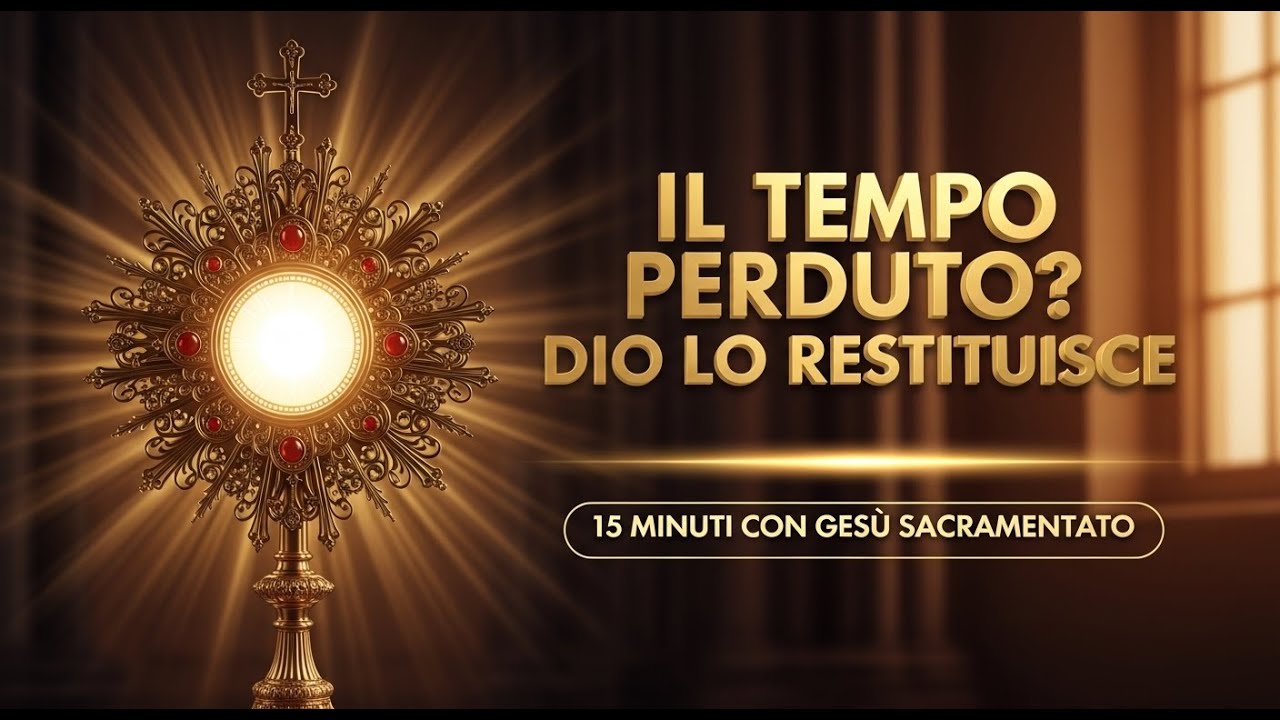 15 MINUTI CON GESÙ SACRAMENTATO - La preghiera che guarisce il rimpianto del passato