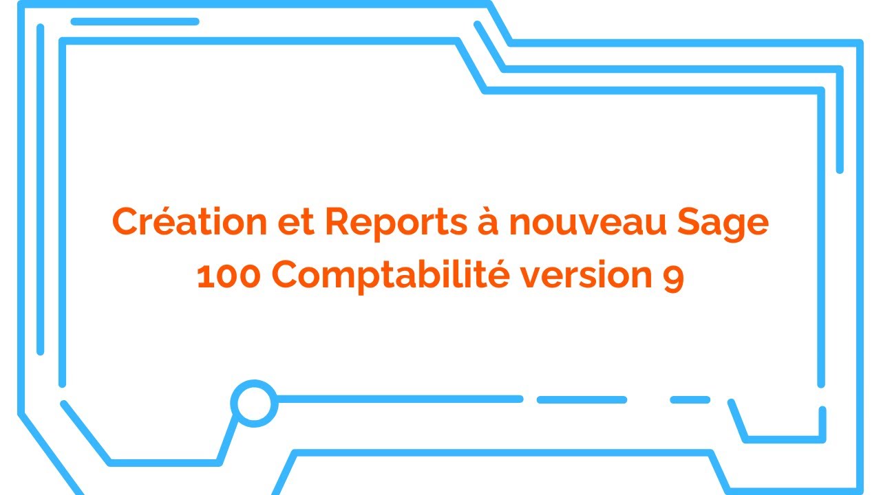 Création et Reports à nouveau Sage 100 Comptabilité version 9