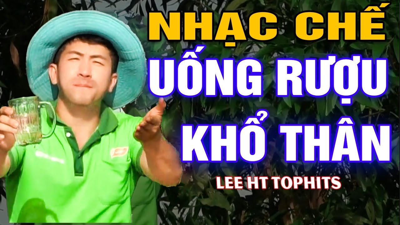 NHẠC CHẾ- UỐNG RƯỢU KHỔ THÂN" UỐG RƯỢU LÀM SUY GAN THẬN HƯ.." UỐG BIA CHO MÁT NGHE CƯỜI XỈU - LEE HT