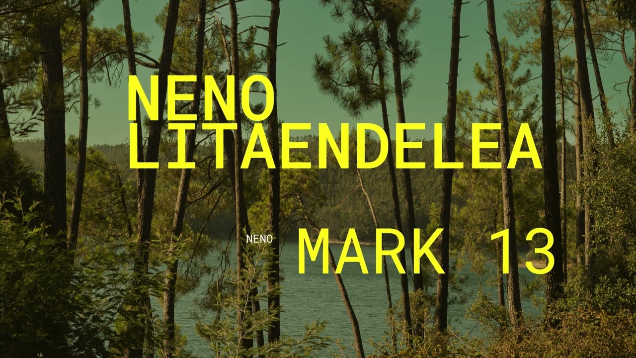 NENO LITAENDELEA - MARK 13