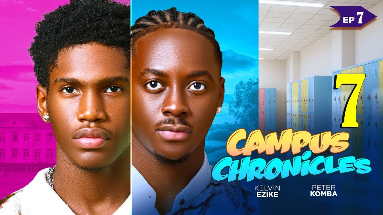 CAMPUS CHRONICLES- EPISODE 7 KELVIN EZIKE PETER KOMBA