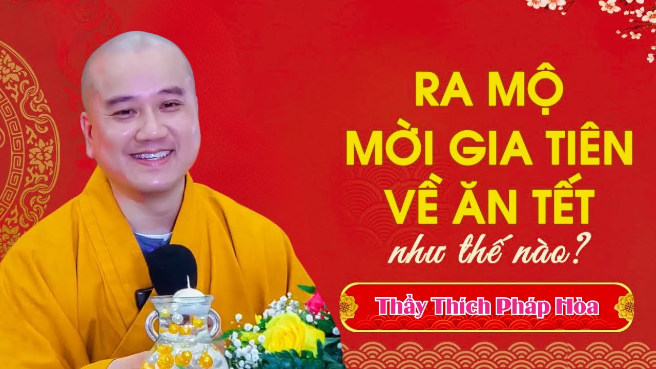 RA MỘ MỜI GIA TIÊN VỀ ĂN TẾT: THẦY PHÁP HÒA DẶN KỸ 1 ĐIỀU NÀY ĐỂ GIỮ PHƯỚC CẢ NHÀ | Thích Pháp Hòa