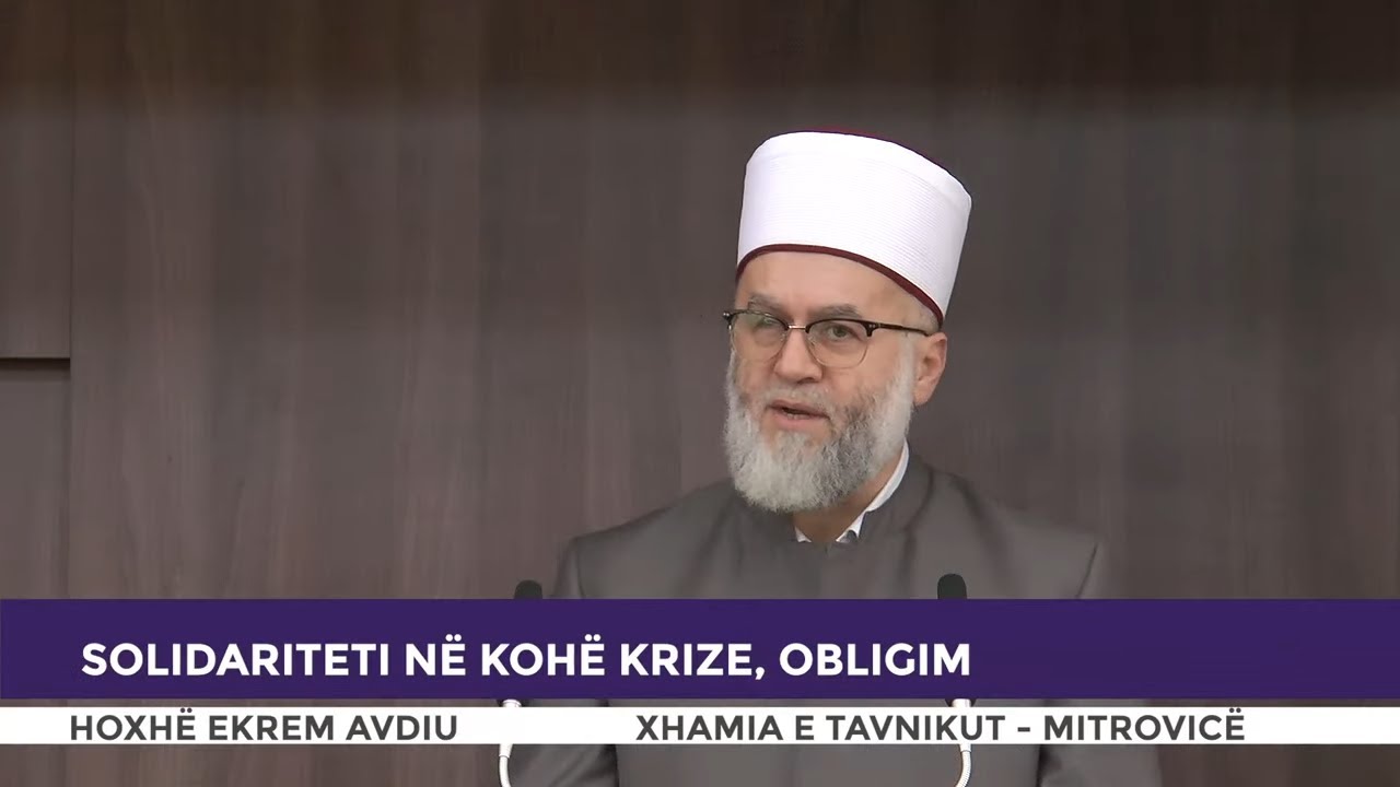 HUTBE | Solidariteti në kohë krize, obligim - Ekrem Avdiu