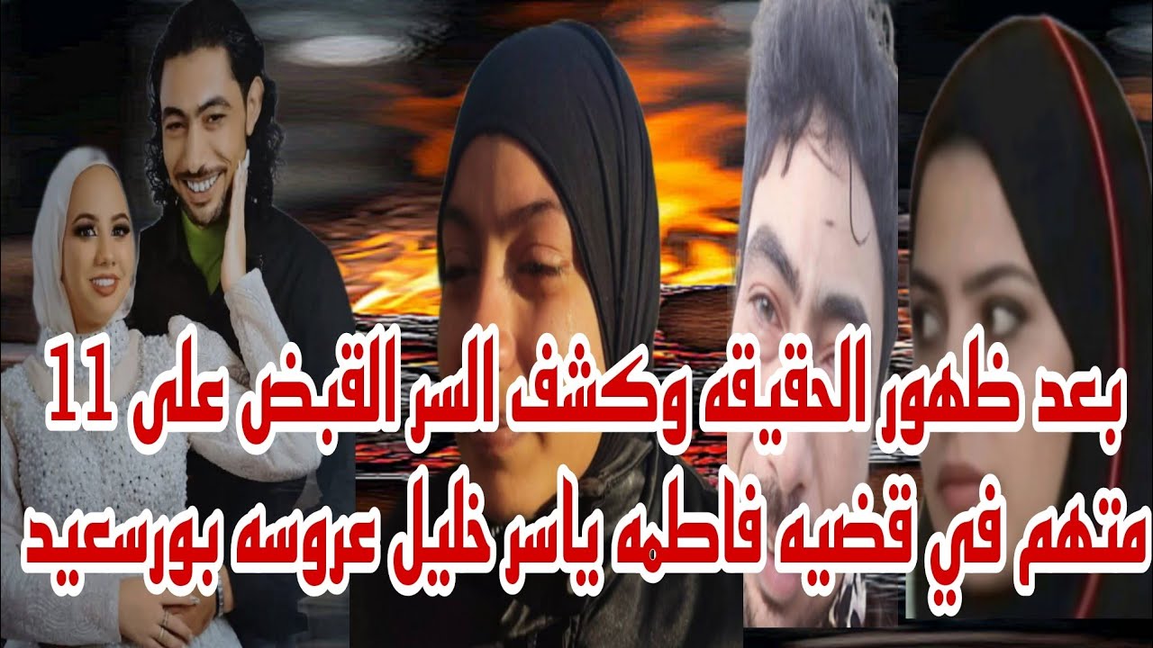 بعد ظهور الحقيقه وكشف المستور القبض على 11 متهم في قضيه فاطمه ياسر خليل عروسه بورسعيد حصري 