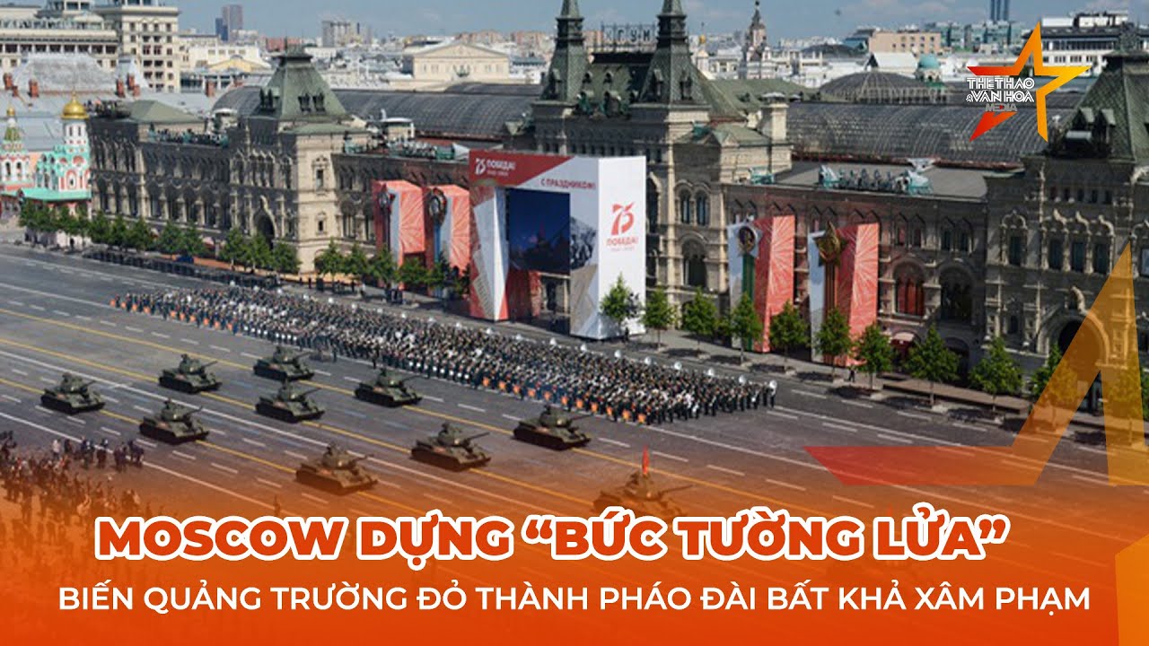 Moscow dựng “bức tường lửa”, biến Quảng trường Đỏ thành pháo đài bất khả xâm phạm | Thể thao Văn hóa