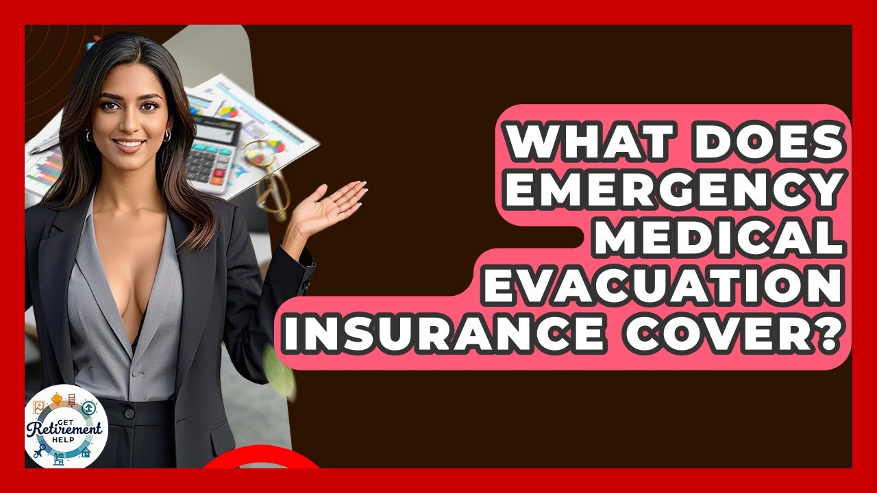 What Does Emergency Medical Evacuation Insurance Cover? - Get Retirement Help