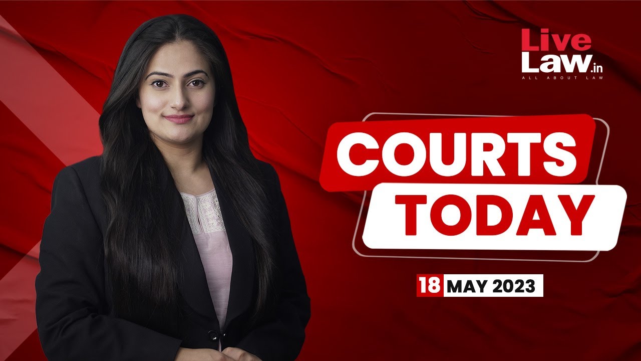 COURTS TODAY 18:05:23- New Law Minister|  Bihar Caste Survey| The Kerala Story| Ram Navami Violence