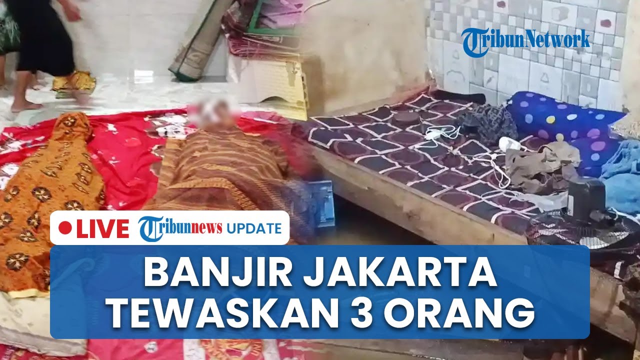 🔴LIVE: Banjir Jakarta Menelan Korban Jiwa, 3 Warga Cilincing Tewas Tersetrum, Polisi Imbau Waspada