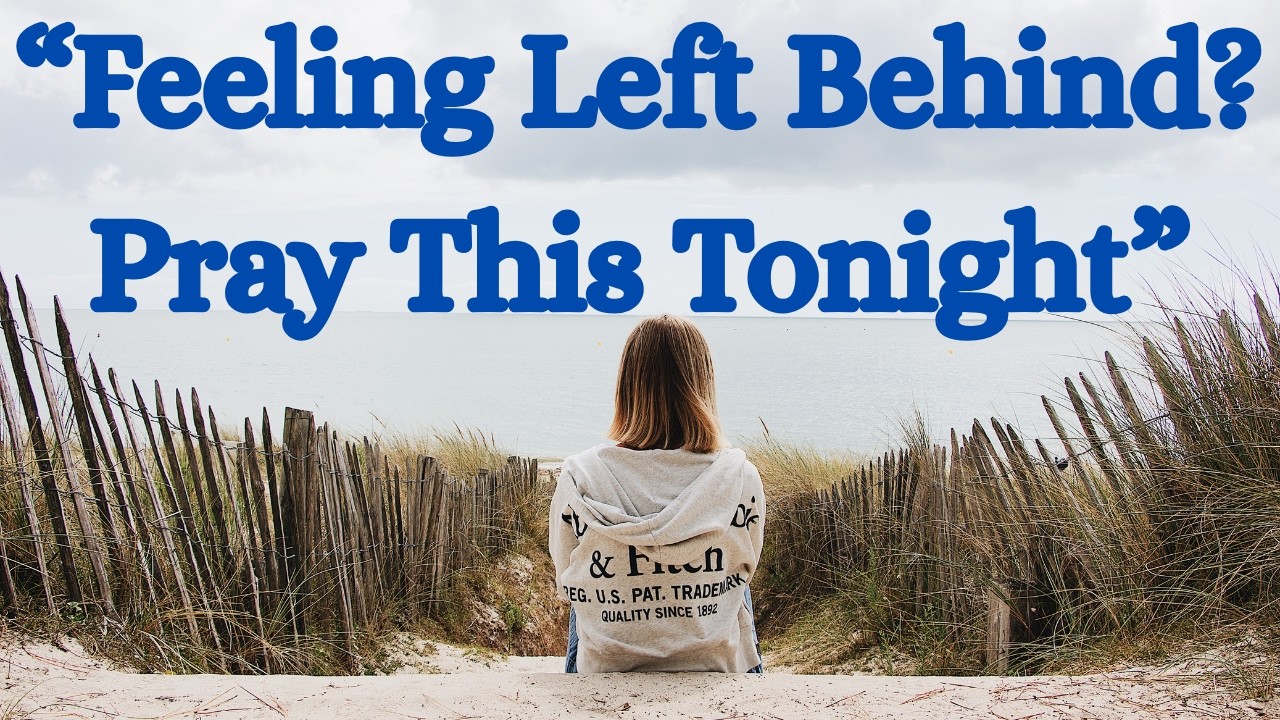 Feeling Left Behind? Pray This Powerful Breakthrough Prayer Tonight