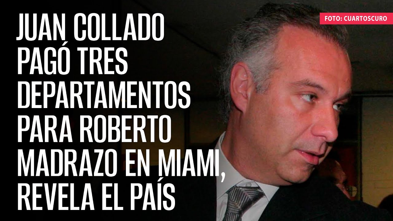 Juan Collado pagó tres departamentos para Roberto Madrazo en Miami, revela El País