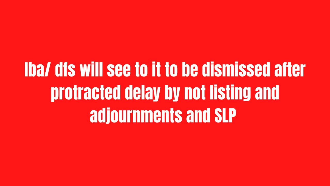 Iba/ dfs will see to it to be dismissed after protracted delay by not listing & adjournments & SLP