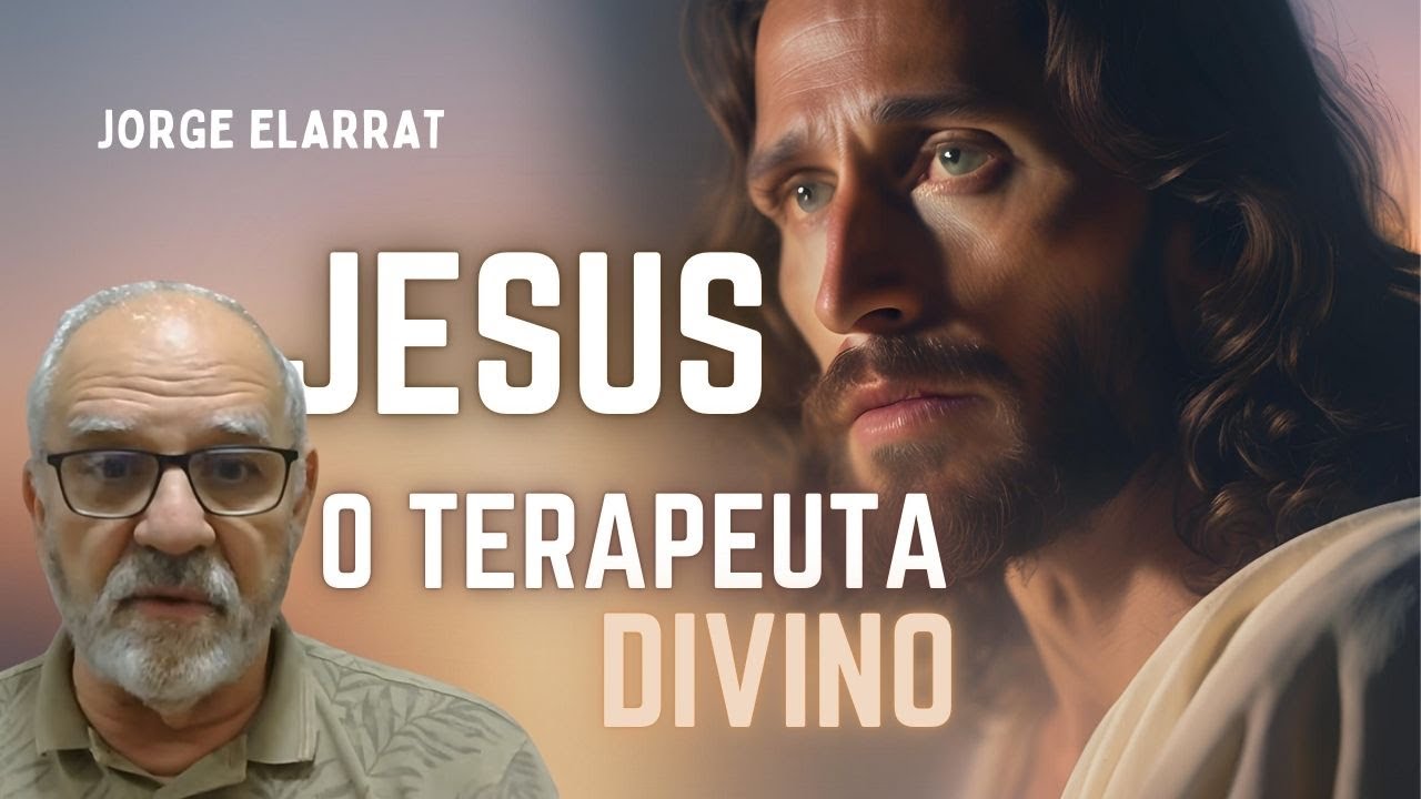 Jesus, o Terapeuta Divino | Cura Emocional e Espiritual | Jorge Elarrat