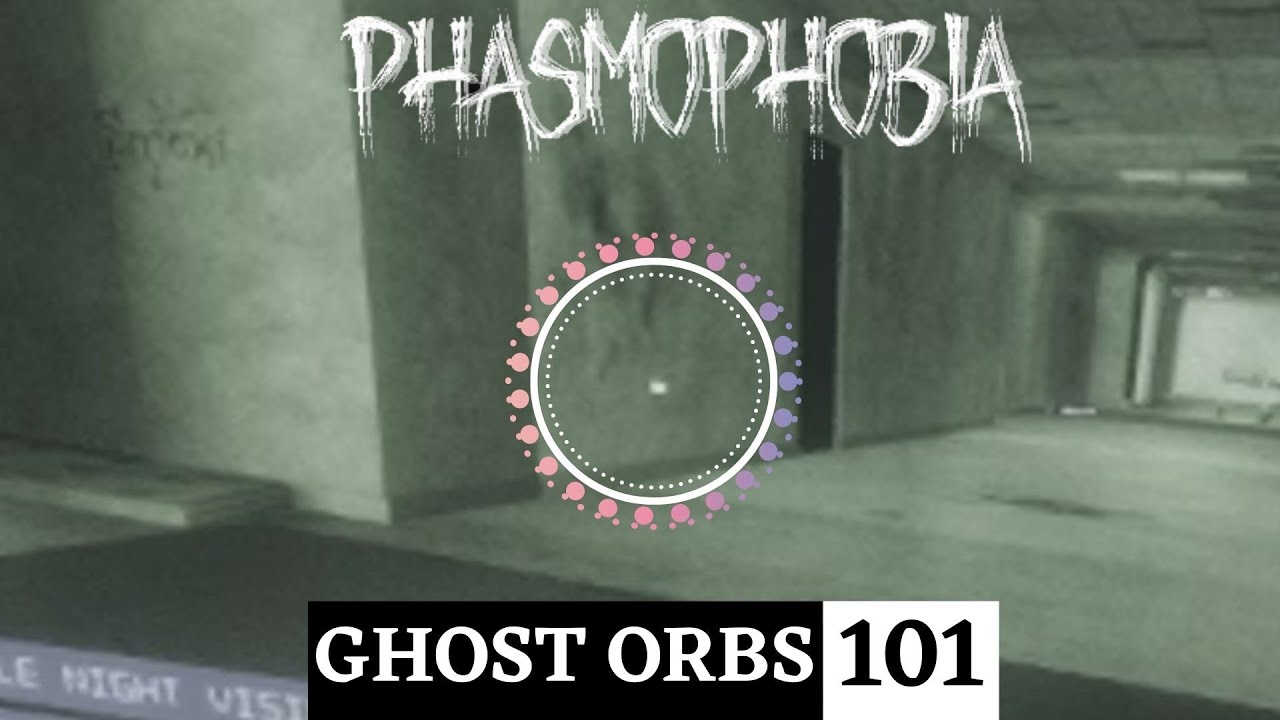 Ghost Orb 101 - The Do's and Don'ts about Ghost Orbs (Phasmophobia)