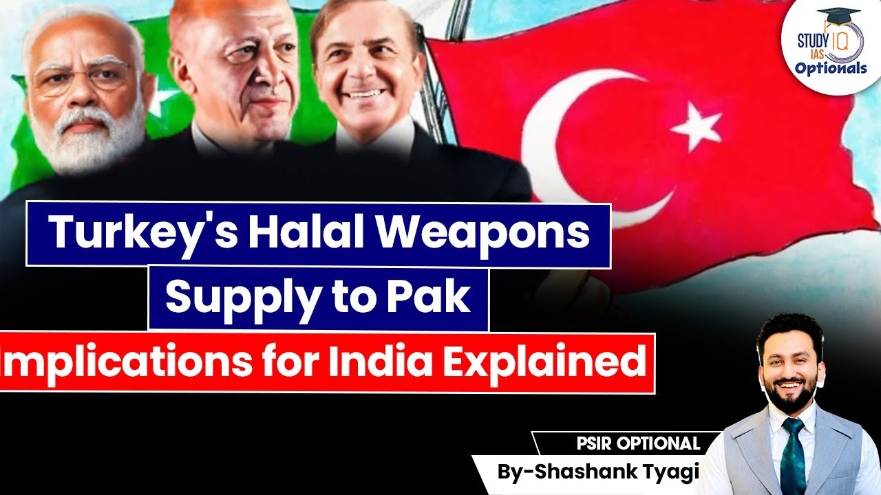 Turkey's Halal Weapons Supply to Pakistan | Impact on India | Geopolitics Simplified | UPSC Optional