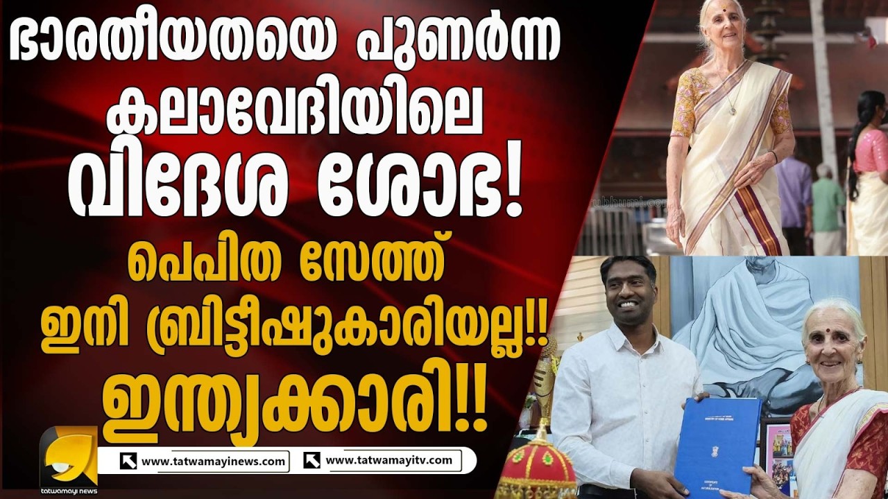 ഭാരതീയതയെ പുണർന്ന കലാവേദിയിലെ വിദേശശോഭ! ഇന്ത്യൻ പൗരത്വം നേടിയ ബ്രിട്ടീഷ് പൗര പെപിത സേത്ത്