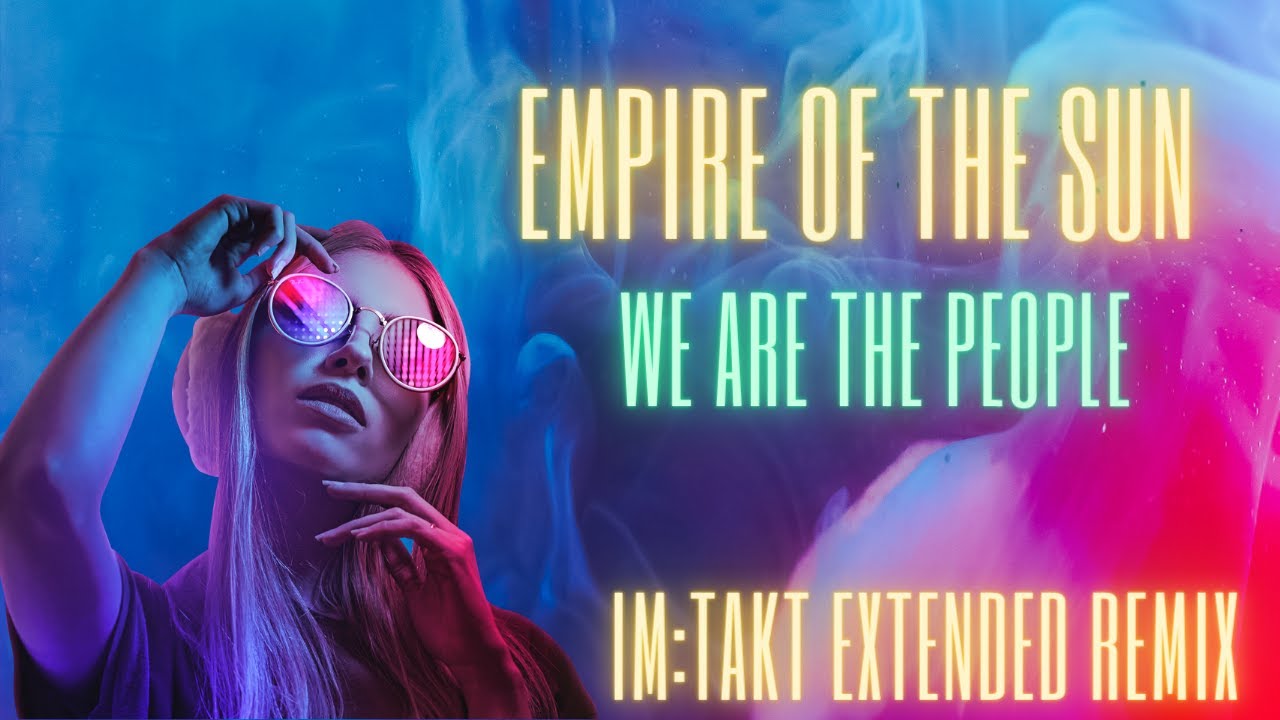 We are the People / Empire of the Sun -  IM:TAKT Extended Remix