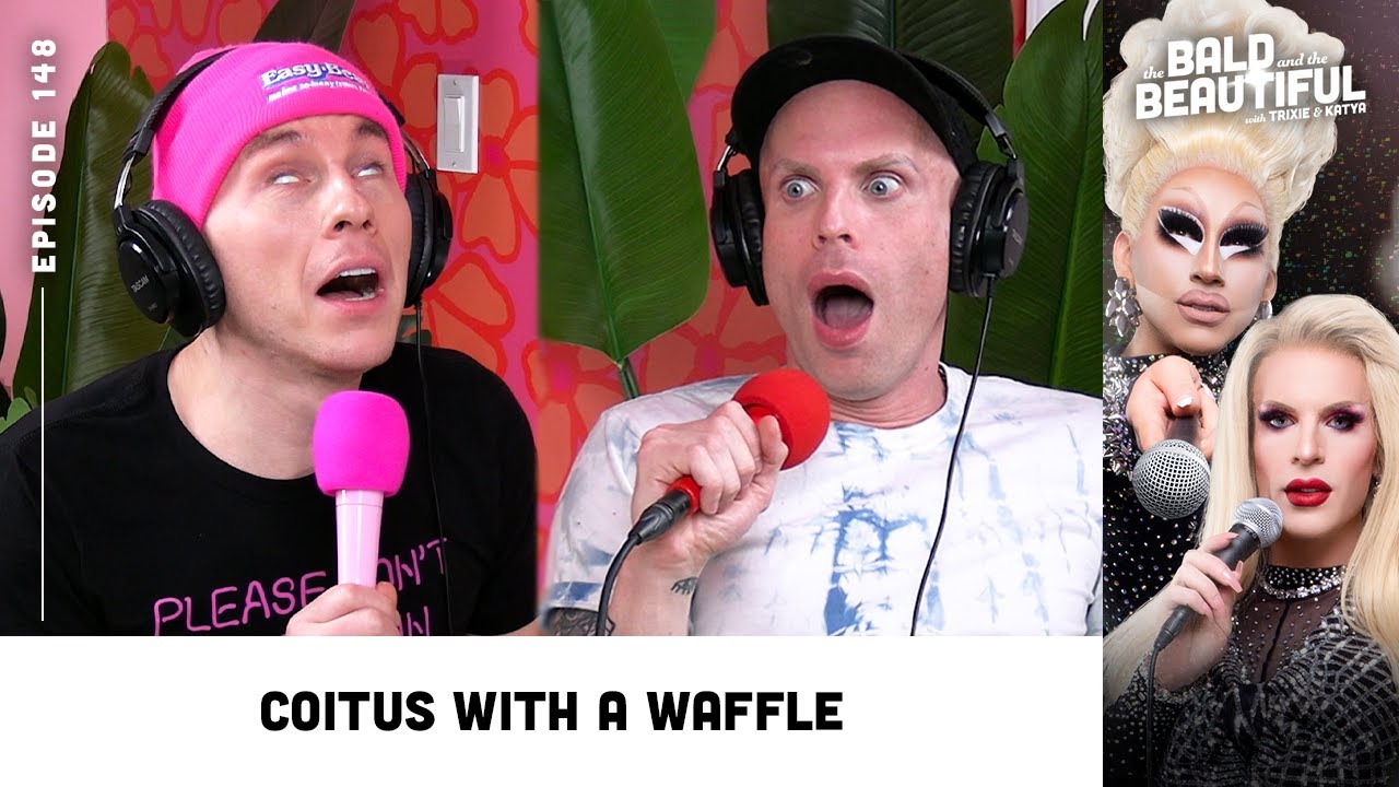 Coitus With a Waffle with Trixie and Katya | The Bald and the Beautiful with Trixie and Katya