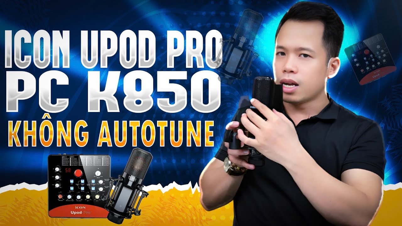 Combo Live Stream Icon Upod Pro + Micro K850 Không Dùng Autotune Sẽ Như Thế Nào ? Truyền Hữu