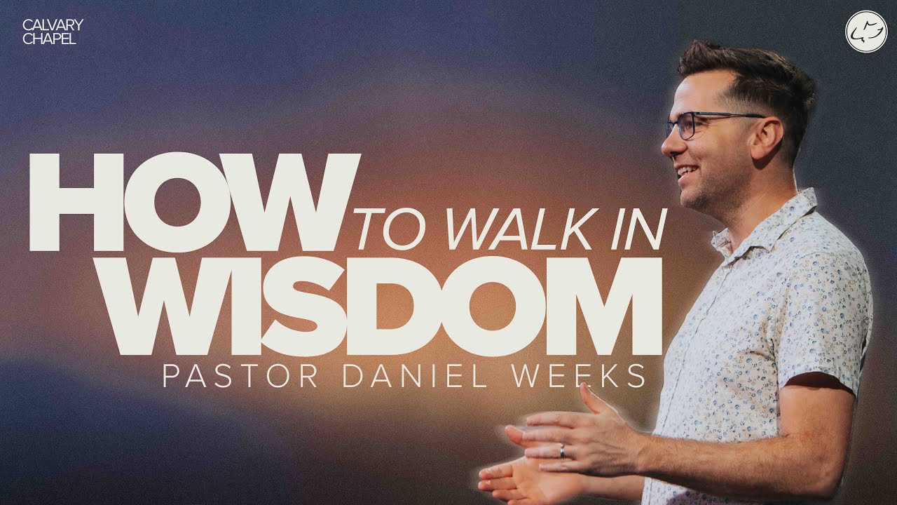 How To Walk In Wisdom | Ephesians 5:15-18 | Daniel Weeks