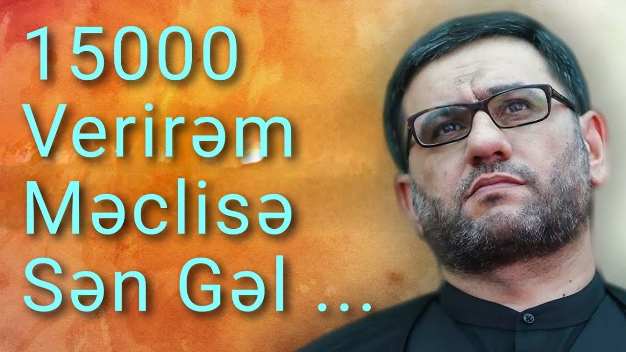 15000 verirəm məclisə sən gəl ... - Hacı Şahin