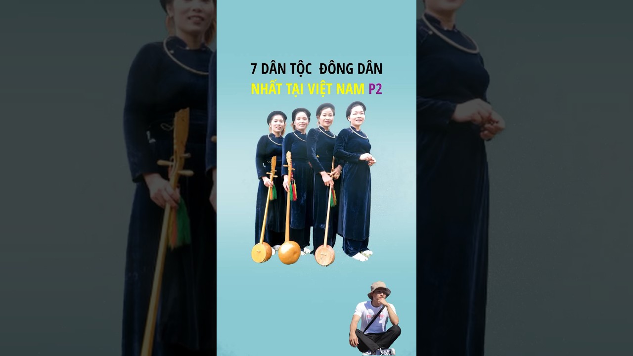 7 d&acirc;n tộc đ&ocirc;ng d&acirc;n nhất Việt Nam phần 2 #namcanhcam #vanhoavietnam