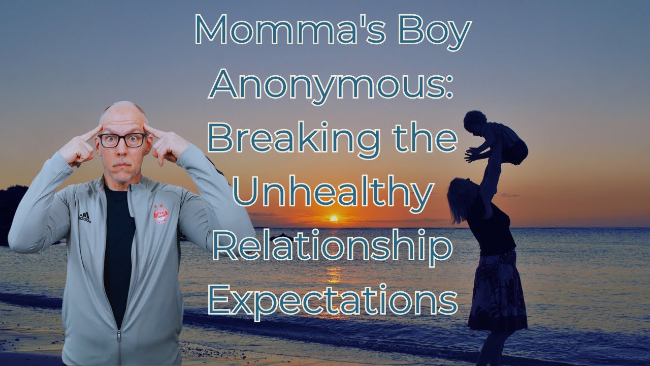 Momma's Boy Anonymous: Breaking the Unhealthy Relationship Expectations