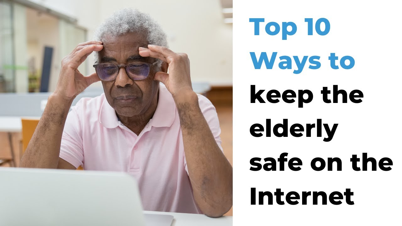Top 10 Ways to Keep the Elderly Safe on the Internet