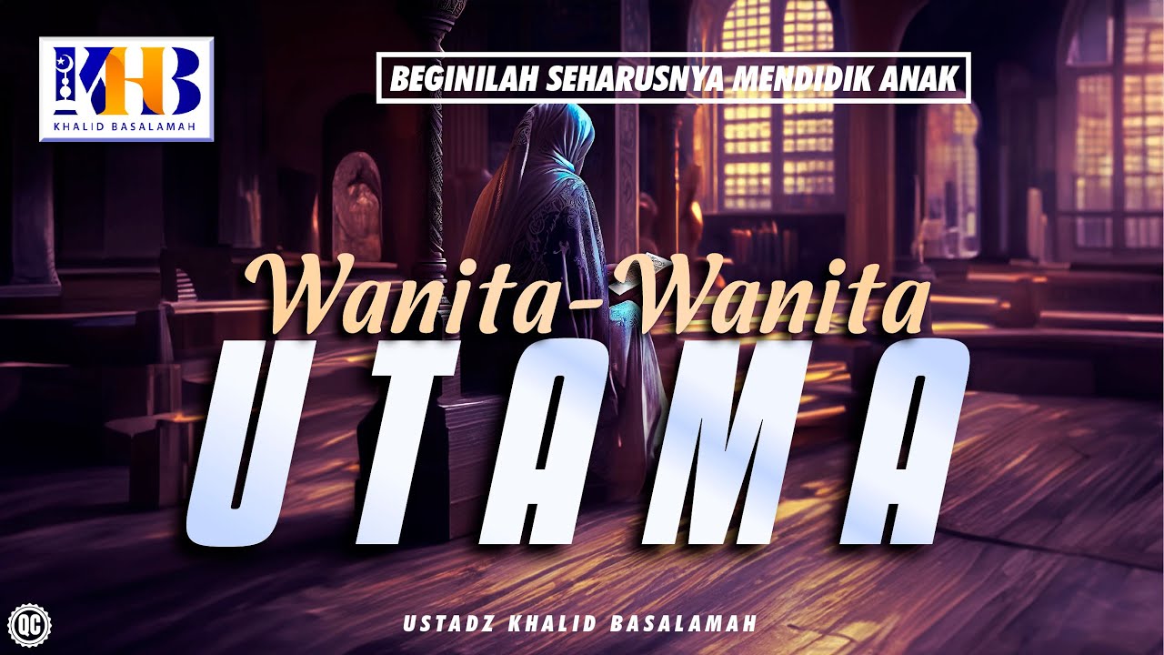 Beginilah Seharusnya Mendidik Anak #38 – Wanita-Wanita Utama – Khalid Basalamah