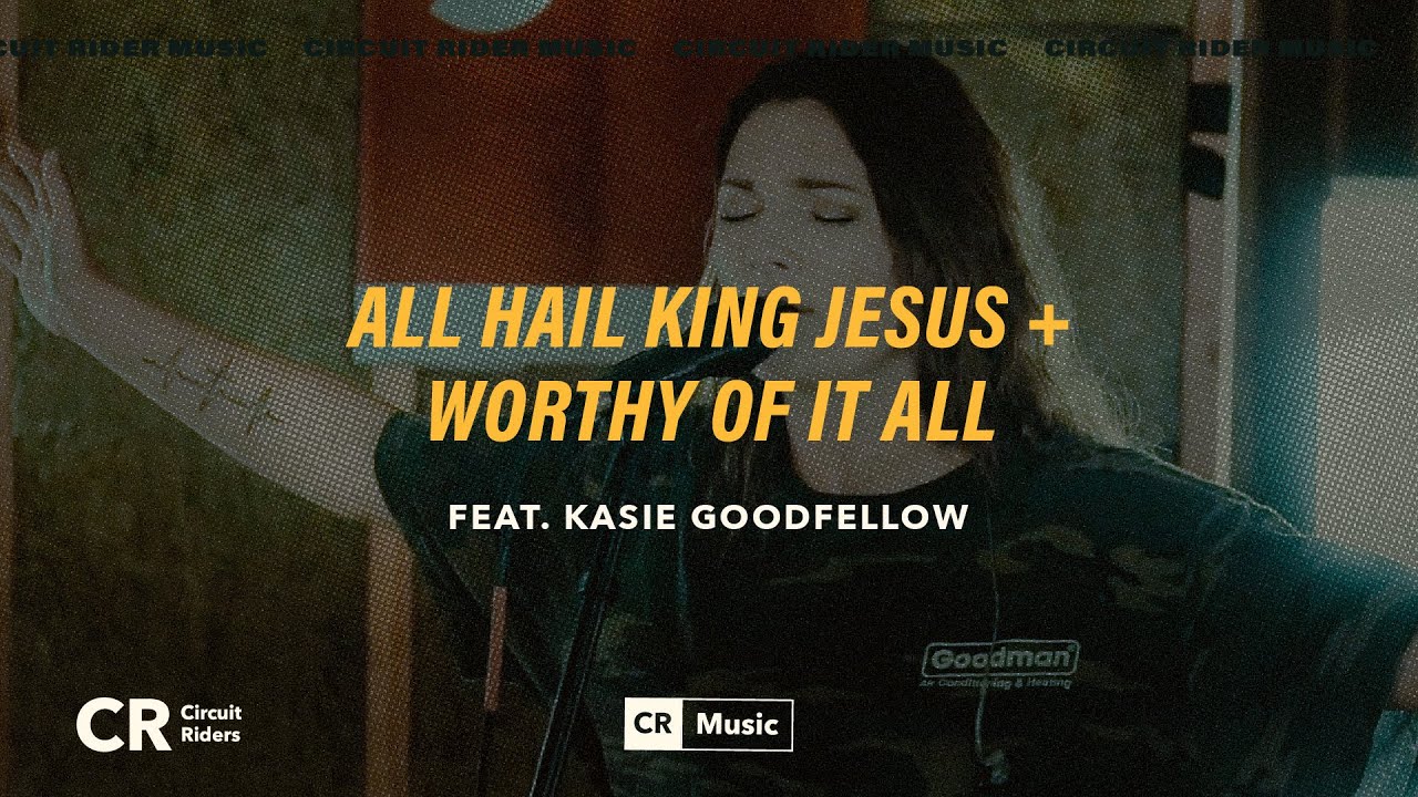 All Hail King Jesus + Worthy Of It All (Kasie Goodfellow) - CR Music