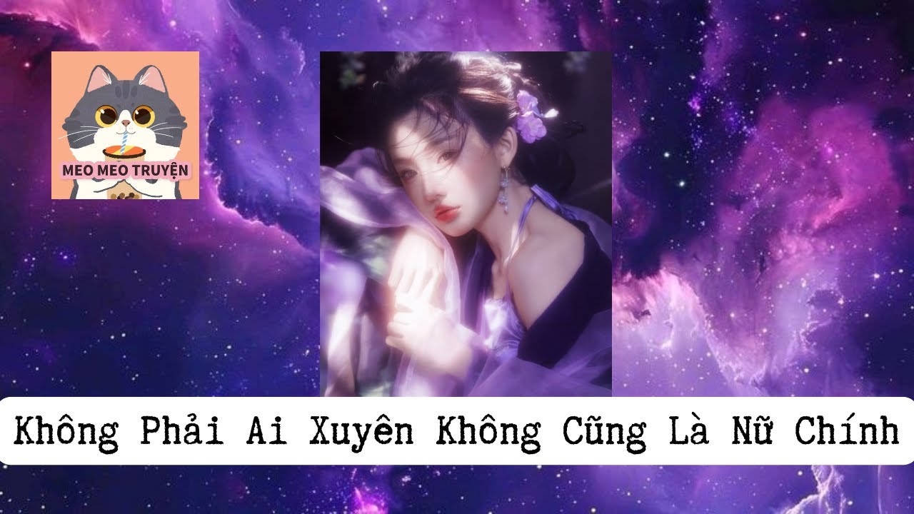 [AUDIO CỔ ĐẠI] Không Phải Ai Xuyên Không Cũng Là Nữ Chính
