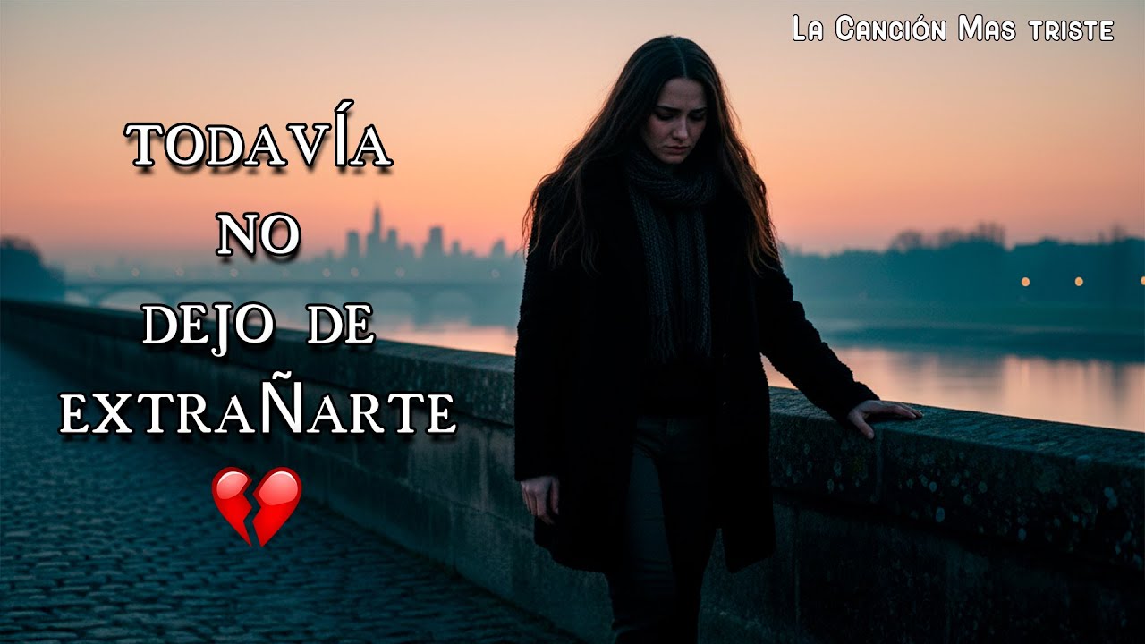 Todavía No Dejo de Extrañarte 💔 La Balada Más Dolorosa Para Dedicar
