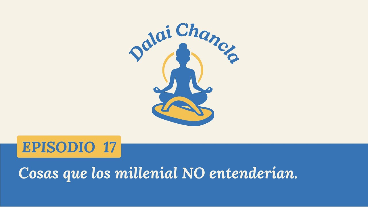 EP 17 - Cosas que los millennials no entenderían | Dalai Chancla Podcast