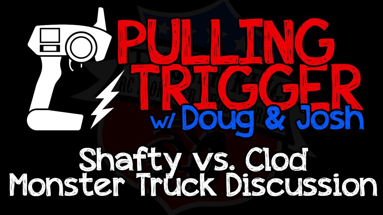 Pulling Trigger #4 - Shaft Drive Vs. Clod Buster R/C Monster Truck Discussion