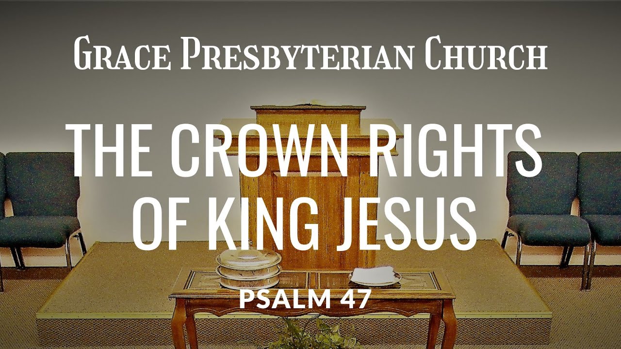 The Crown Rights of King Jesus (Psalm 47) - Rev. Will Barnett